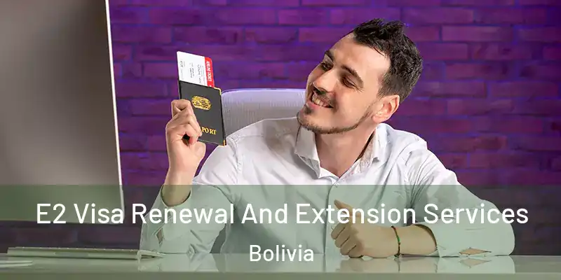  E2 Visa Renewal And Extension Services Bolivia