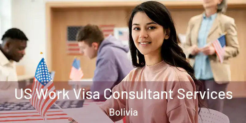  US Work Visa Consultant Services Bolivia